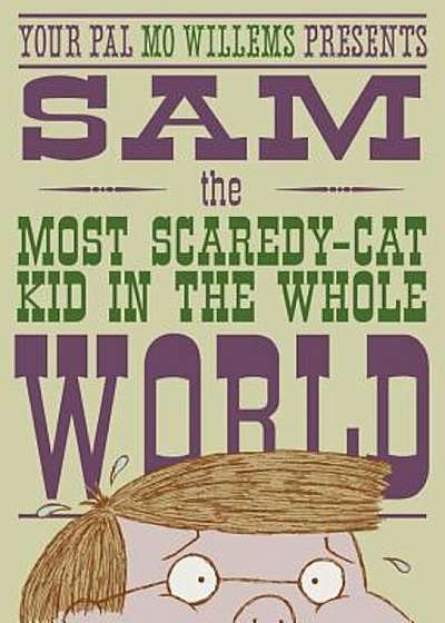 Sam, the Most Scaredy-Cat Kid in the Whole World: A Leonardo, the Terrible Monster Companion, Hardcover