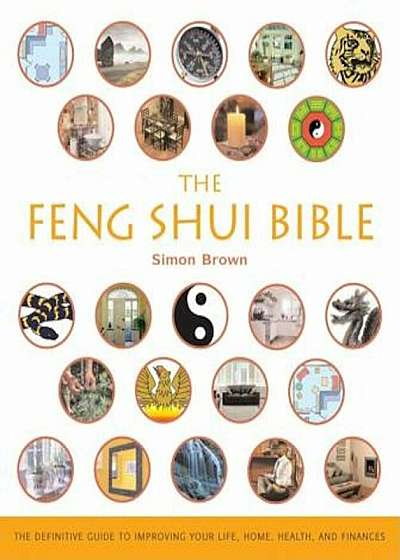 The Feng Shui Bible: The Definitive Guide to Improving Your Life, Home, Health, and Finances, Paperback