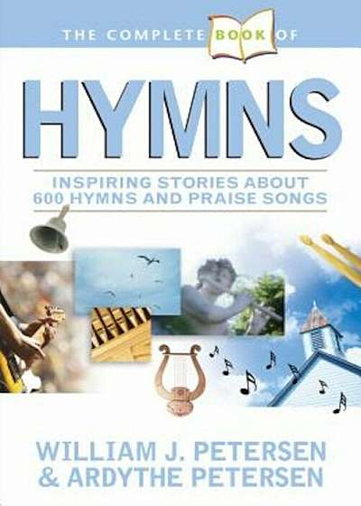 The Complete Book of Hymns: Inspiring Stories about 600 Hymns and Praise Songs, Paperback
