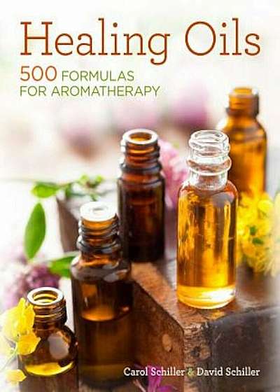 Healing Oils: 500 Formulas for Aromatherapy, Paperback