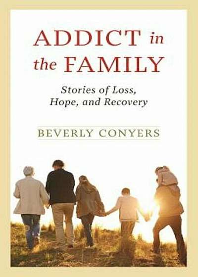Addict in the Family: Stories of Loss, Hope, and Recovery., Paperback