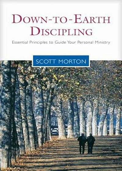 Down-To-Earth Discipling: Essential Principles to Guide Your Personal Ministry, Paperback