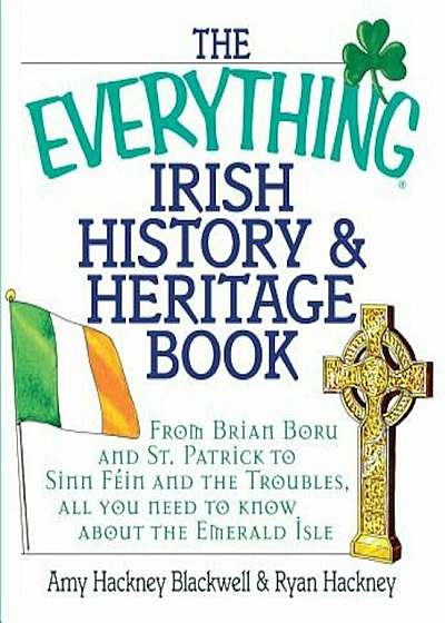 The Everything Irish History & Heritage Book: From Brian Boru and St. Patrick to Sinn Fein and the Troubles, All You Need to Know about the Emerald Is, Paperback