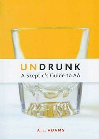 Undrunk: A Skeptic's Guide to AA, Paperback