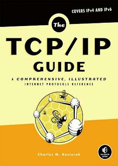 The TCP/IP Guide: A Comprehensive, Illustrated Internet Protocols Reference, Hardcover