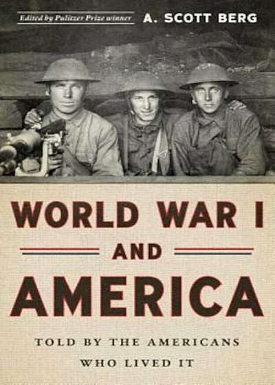 World War I and America: Told by the Americans Who Lived It, Hardcover