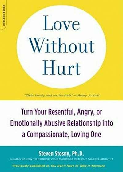 Love Without Hurt: Turn Your Resentful, Angry, or Emotionally Abusive Relationship Into a Compassionate, Loving One, Paperback