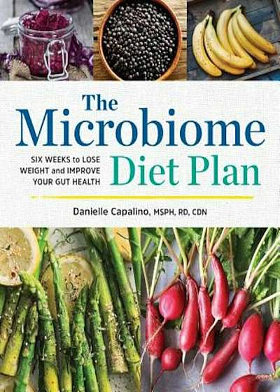 The Microbiome Diet Plan: Six Weeks to Lose Weight and Improve Your Gut Health, Paperback