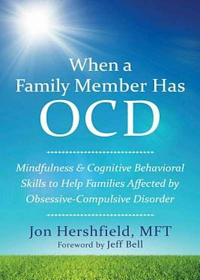 When a Family Member Has OCD: Mindfulness and Cognitive Behavioral Skills to Help Families Affected by Obsessive-Compulsive Disorder, Paperback