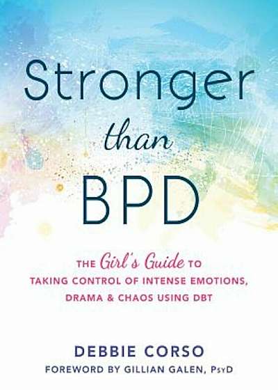 Stronger Than Bpd: The Girl's Guide to Taking Control of Intense Emotions, Drama, and Chaos Using Dbt, Paperback