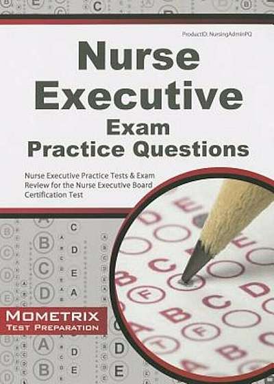 Nurse Executive Exam Practice Questions: Nurse Executive Practice Tests & Exam Review for the Nurse Executive Board Certification Test, Paperback