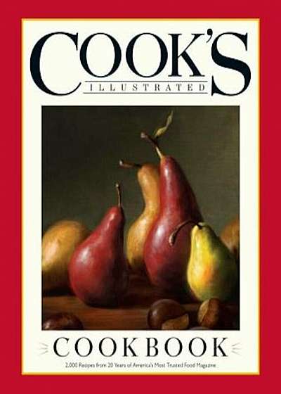 Cook's Illustrated Cookbook: 2,000 Recipes from 20 Years of America's Most Trusted Food Magazine, Hardcover
