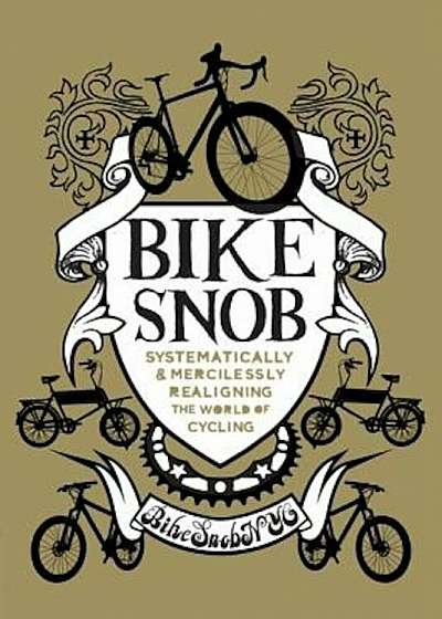 Bike Snob: Systematically and Mercilessly Realigning the World of Cycling, Hardcover