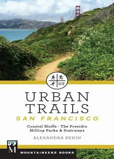 Urban Trails: San Francisco: Coastal Bluffs/ The Presidio/ Hilltop Parks & Stairways, Paperback