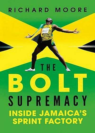 The Bolt Supremacy: Inside Jamaica's Sprint Factory, Hardcover