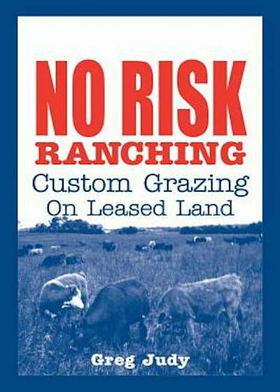 No Risk Ranching: Custom Grazing on Leased Land, Paperback