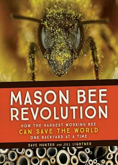 Mason Bee Revolution: How the Hardest Working Bee Can Save the World - One Backyard at a Time, Paperback