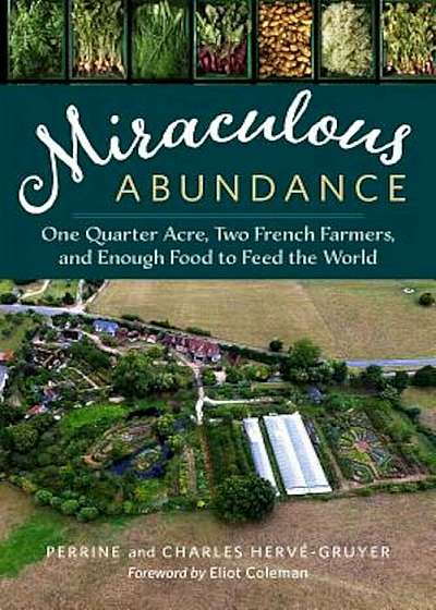 Miraculous Abundance: One Quarter Acre, Two French Farmers, and Enough Food to Feed the World, Paperback