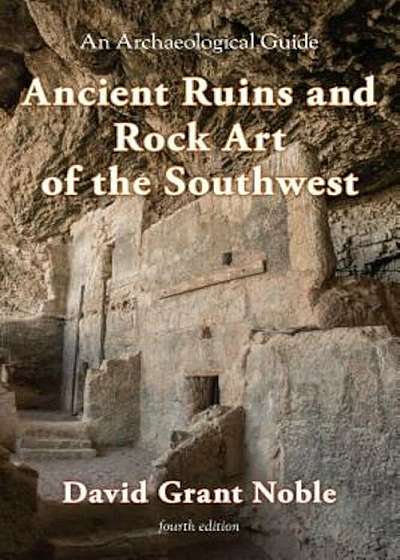 Ancient Ruins and Rock Art of the Southwest: An Archaeological Guide, Paperback