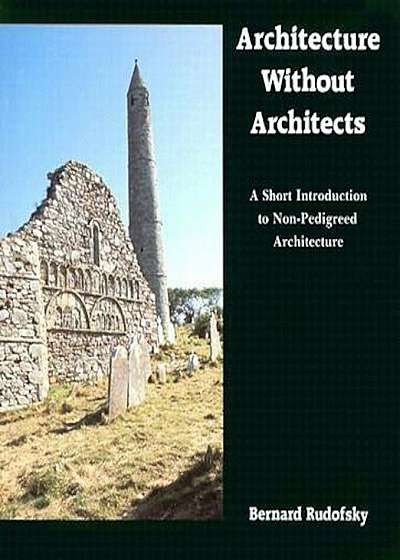 Architecture Without Architects: A Short Introduction to Non-Pedigreed Architecture, Paperback