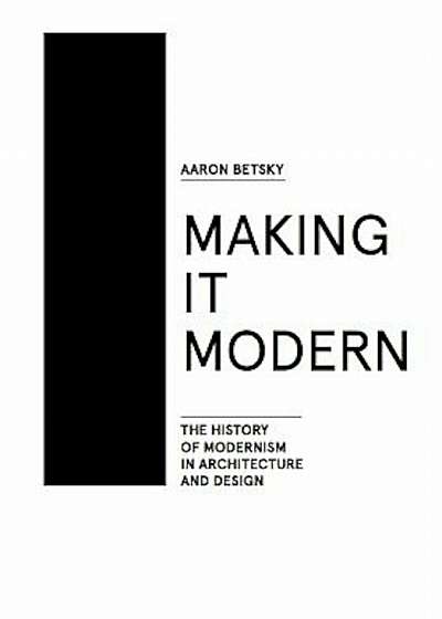 Making It Modern: The History of Modernism in Architecture of Design, Hardcover