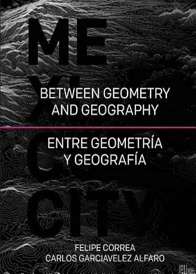 Mexico City: Between Geometry and Geography, Hardcover
