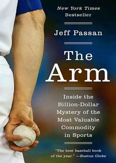 The Arm: Inside the Billion-Dollar Mystery of the Most Valuable Commodity in Sports, Paperback