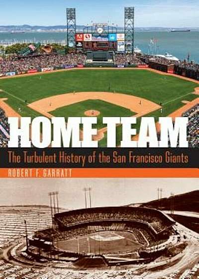 Home Team: The Turbulent History of the San Francisco Giants, Hardcover