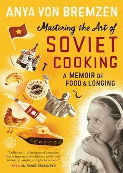 Mastering the Art of Soviet Cooking: A Memoir of Food and Longing, Paperback