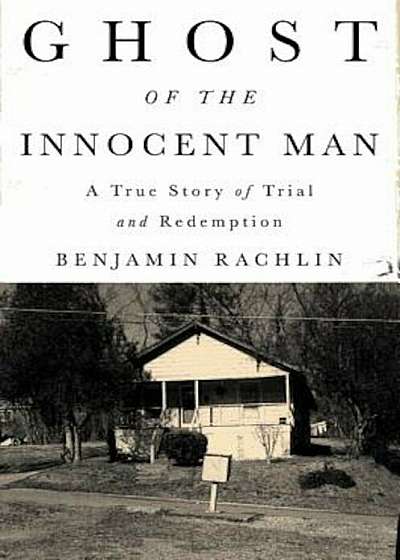Ghost of the Innocent Man: A True Story of Trial and Redemption, Hardcover