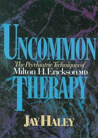 Uncommon Therapy: The Psychiatric Techniques of Milton H. Erickson, M.D., Paperback