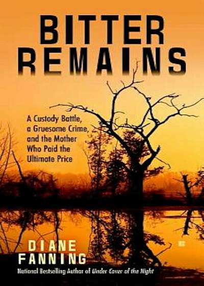 Bitter Remains: A Custody Battle, a Gruesome Crime, and the Mother Who Paid the Ultimate Price, Paperback