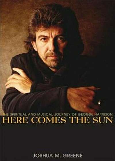 Here Comes the Sun: The Spiritual and Musical Journey of George Harrison, Paperback