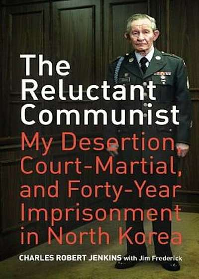 The Reluctant Communist: My Desertion, Court-Martial, and Forty-Year Imprisonment in North Korea, Paperback