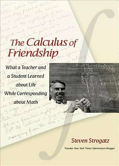 The Calculus of Friendship: What a Teacher and a Student Learned about Life While Corresponding about Math, Paperback