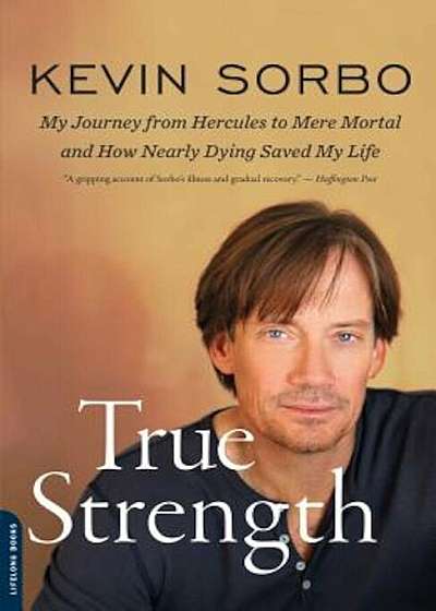 True Strength: My Journey from Hercules to Mere Mortal and How Nearly Dying Saved My Life, Paperback