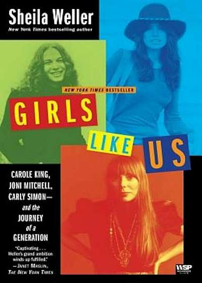 Girls Like Us: Carole King, Joni Mitchell, Carly Simon -- And the Journey of a Generation, Paperback