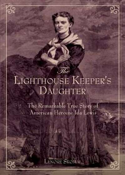 The Lighthouse Keeper's Daughter: The Remarkable True Story of American Heroine Ida Lewis, Paperback