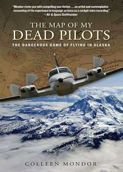 The Map of My Dead Pilots: The Dangerous Game of Flying in Alaska, Paperback