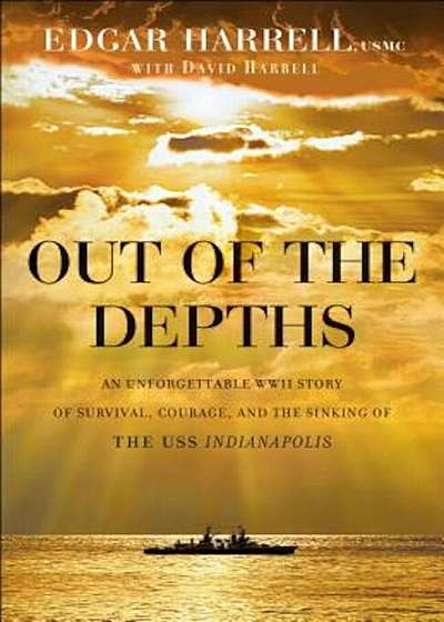 Out of the Depths: An Unforgettable WWII Story of Survival, Courage, and the Sinking of the USS Indianapolis, Paperback