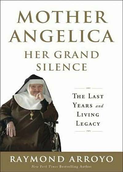 Mother Angelica Her Grand Silence: The Last Years and Living Legacy, Hardcover