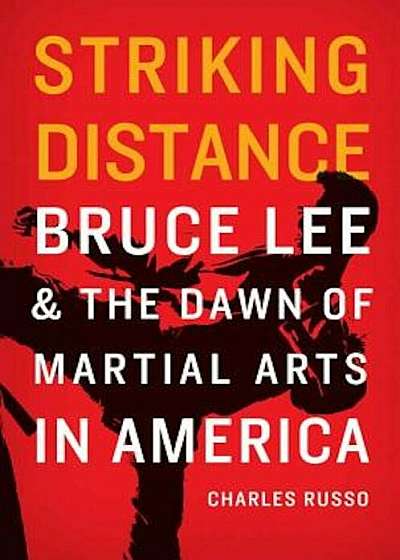 Striking Distance: Bruce Lee and the Dawn of Martial Arts in America, Hardcover