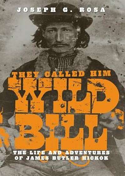 They Called Him Wild Bill: The Life and Adventures of James Butler Hickok, Paperback