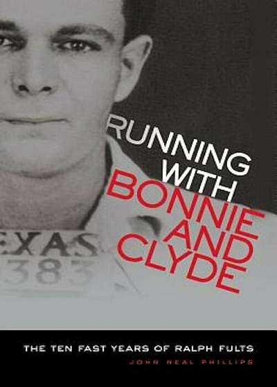 Running with Bonnie and Clyde: The Ten Fast Years of Ralph Fults, Paperback