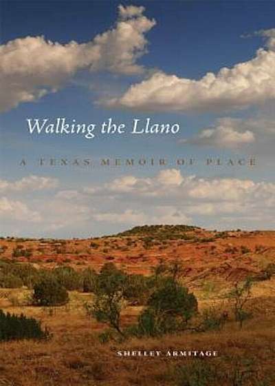 Walking the Llano: A Texas Memoir of Place, Hardcover