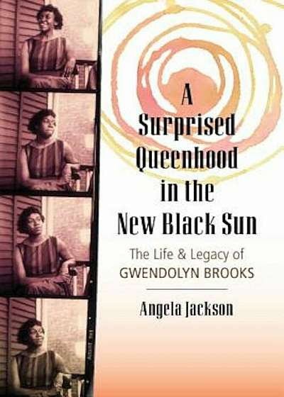 A Surprised Queenhood in the New Black Sun: The Life & Legacy of Gwendolyn Brooks, Hardcover