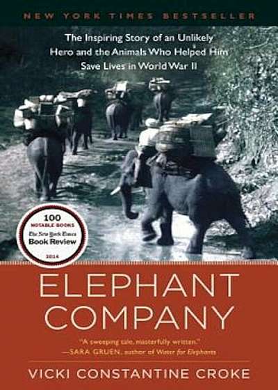Elephant Company: The Inspiring Story of an Unlikely Hero and the Animals Who Helped Him Save Lives in World War II, Paperback