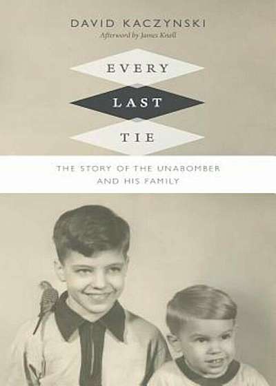 Every Last Tie: The Story of the Unabomber and His Family, Hardcover