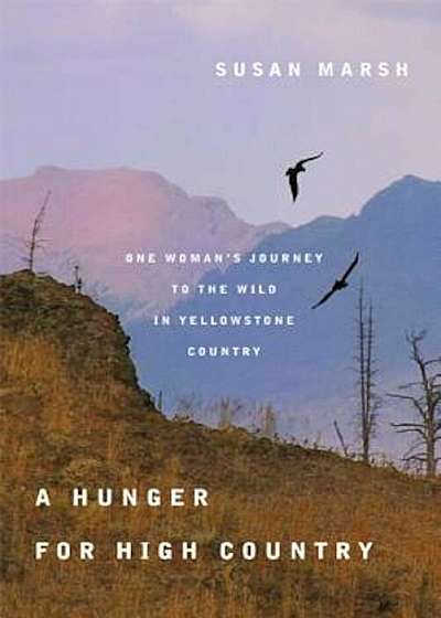 A Hunger for High Country: One Woman's Journey to the Wild in Yellowstone Country, Paperback