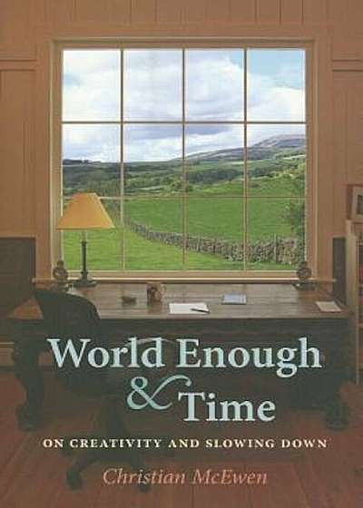 World Enough & Time: On Creativity and Slowing Down, Paperback